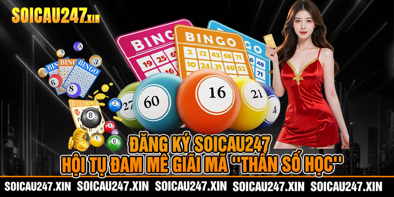 Đăng Ký Soicau247 - Nơi Hội Tụ Đam Mê Giãi Mã ''Thần Số Học''