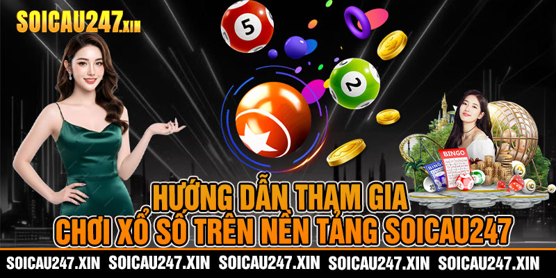 Hướng dẫn tham gia chơi xổ số trên nền tảng soicau247