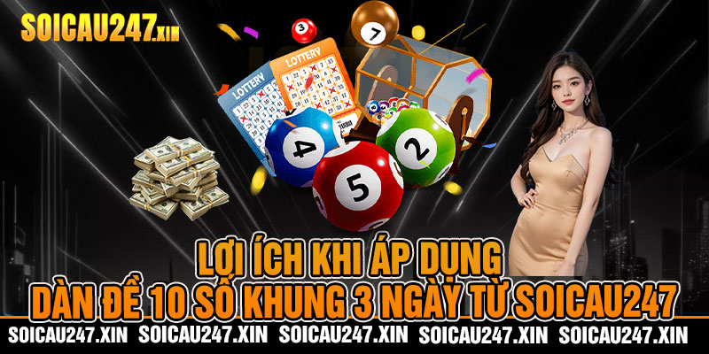 Lợi ích khi áp dụng dàn đề 10 số khung 3 ngày từ Soicau247