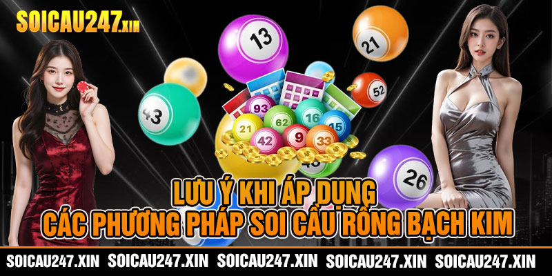 Lưu ý khi áp dụng các phương pháp soi cầu rồng bạch kim
