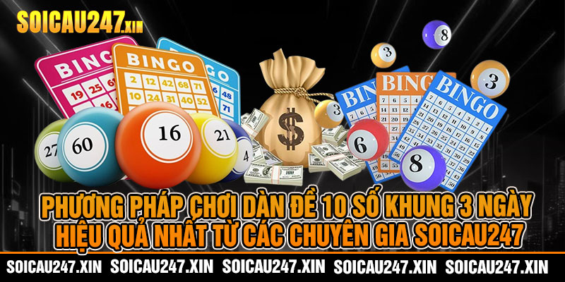 Phương pháp chơi dàn đề 10 số khung 3 ngày hiệu quả nhất từ các chuyên gia Soicau247