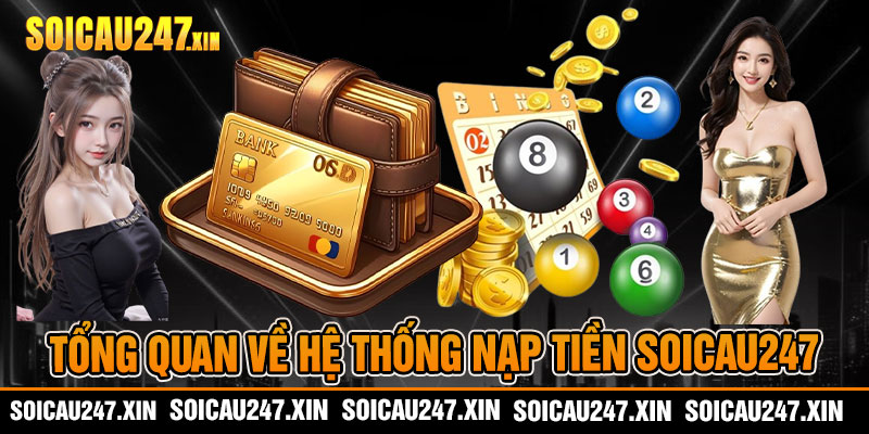 Tổng quan về hệ thống nạp tiền soicau247
