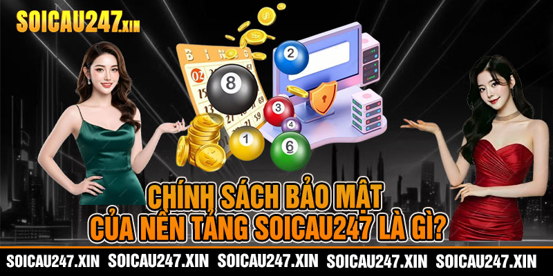 chính sách bảo mật của nền tảng soicau247 là gì?
