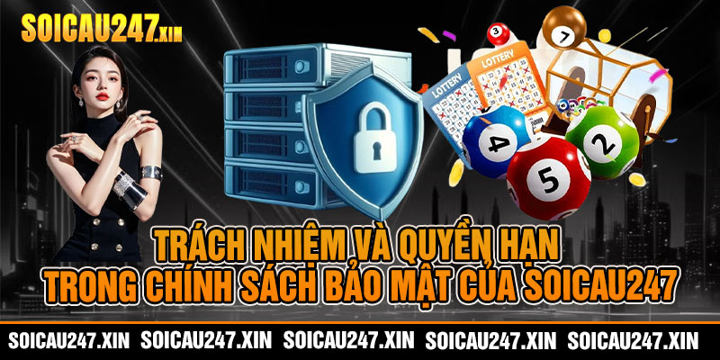 trách nhiệm và quyền hạn trong chính sách bảo mật của soicau247