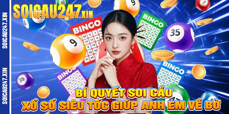 Bí Quyết Soi Cầu Xổ Số Siêu Tốc Giúp Anh Em Về Bờ