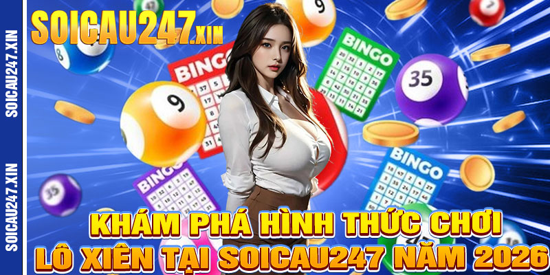 Khám Phá Hình Thức Chơi Lô Xiên Tại Soicau247 Năm 2026