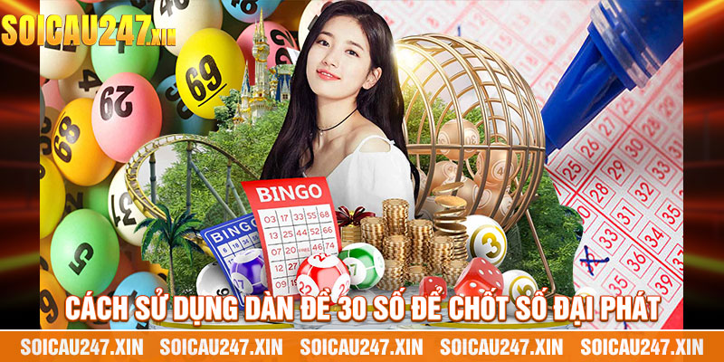 Cách Sử Dụng Dàn Đề 30 Số Để Chốt Số Đại Phát