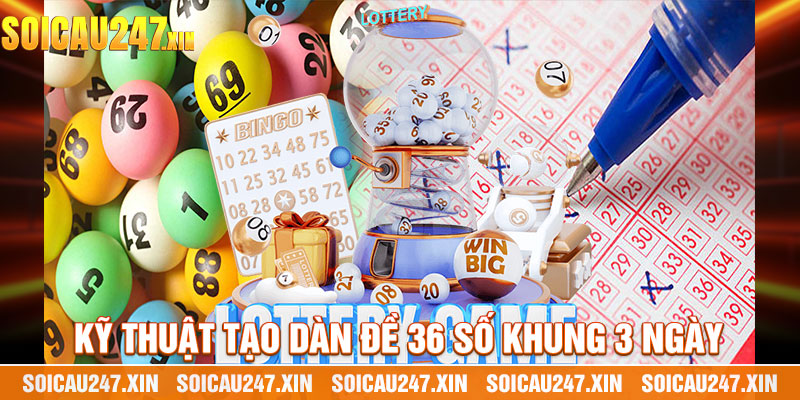 Kỹ Thuật Tạo Dàn Đề 36 Số Khung 3 Ngày