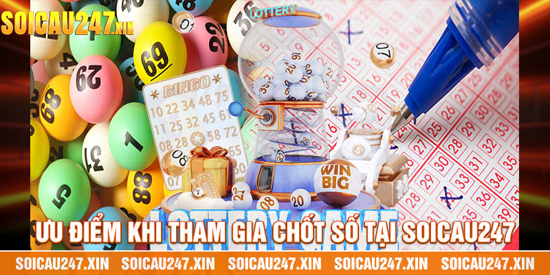 Ưu Điểm Khi Tham Gia Chốt Số Tại Soicau247